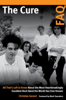 Image for The Cure FAQ: all that's left to know about the most heartbreakingly excellent rock band the world has ever known