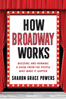 Image for How Broadway Works: Building and Running a Show, from the People Who Make It Happen