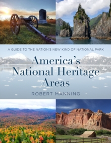 America’s National Heritage Areas: A Guide to the Nation’s New Kind of National Park