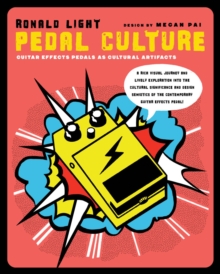 Image for Pedalculture: An Exploration Into the Cultural Significance and Design Semiotics of the Contemporary Guitar Effects Pedal
