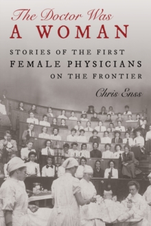 Image for The doctor was a woman  : stories of the first female physicians on the frontier