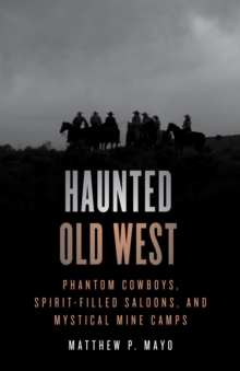 Image for Haunted Old West: Phantom Cowboys, Spirit-Filled Saloons, and Mystical Mine Camps