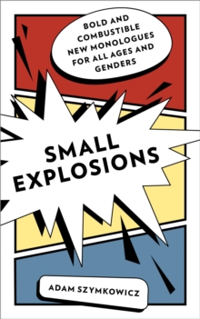 Image for Small Explosions: Bold and Combustible New Monologues for All Ages and Genders