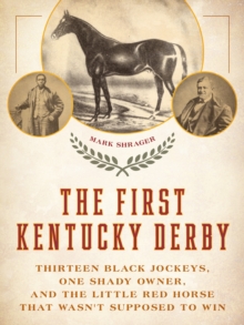 The First Kentucky Derby: Thirteen Black Jockeys, One Shady Owner, and the Little Red Horse That Wasn’t Supposed to Win