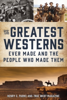 Image for The Greatest Westerns Ever Made and the People Who Made Them