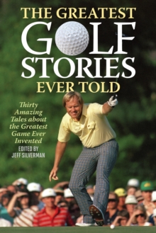 The Greatest Golf Stories Ever Told: Thirty Amazing Tales about the Greatest Game Ever Invented