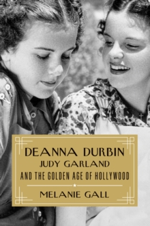 Image for Deanna Durbin, Judy Garland, and the Golden Age of Hollywood