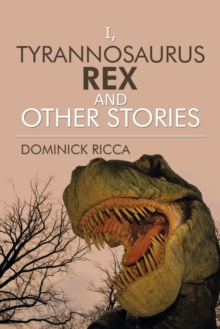 Image for I, Tyrannosaurus Rex and Other Stories