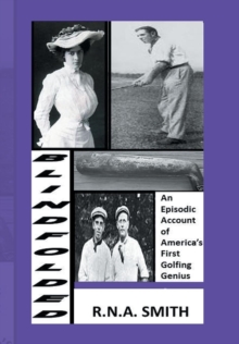 Image for Blindfolded : An Episodic Account of America's First Golfing Genius