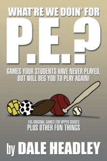 Image for &quot;What'Re We Doin' for P.E.?&quote: Games Your Students Have Never Played, but Will Beg You to Play Again! 105 Original Games for Upper Grades Plus Other Fun Things
