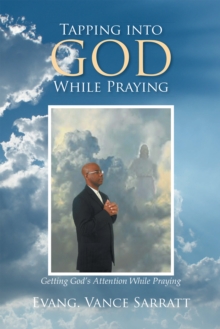 Image for Tapping Into God While Praying: Getting God's Attention While Praying