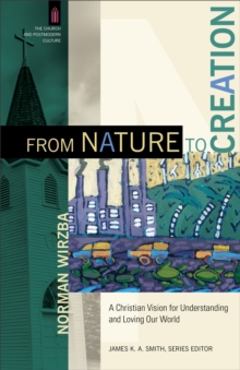 Image for From Nature to Creation (The Church and Postmodern Culture): A Christian Vision for Understanding and Loving Our World