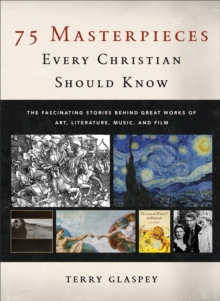 Image for 75 Masterpieces Every Christian Should Know: The Fascinating Stories behind Great Works of Art, Literature, Music, and Film