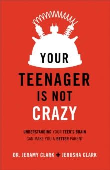 Image for Your teenager is not crazy: understanding your teen's brain can make you a better parent