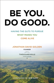 Image for Be You. Do Good.: Having the Guts to Pursue What Makes You Come Alive