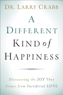 Image for A different kind of happiness: discovering the joy that comes from sacrificial love
