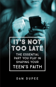 Image for It's not too late: the essential part you play in shaping your teen's faith