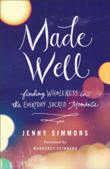 Image for Made well: finding wholeness in the everyday sacred moments
