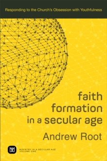 Image for Faith formation in a secular age: responding to the church's obsession with youthfulness