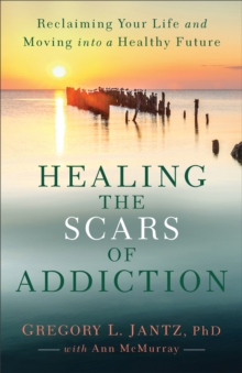 Image for Healing the scars of addiction: reclaiming your life and moving into a healthy future