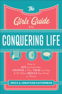 Image for Girls' Guide to Conquering Life: How to Ace an Interview, Change a Tire, Talk to a Guy, and 97 Other Skills You Need to Thrive