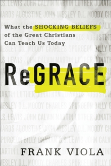 Image for Regrace: what the shocking beliefs of the great Christians can teach us today