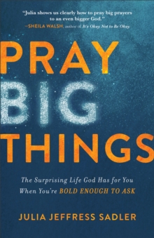 Image for Pray Big Things: The Surprising Life God Has for You When You're Bold Enough to Ask