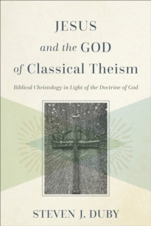 Image for Jesus and the God of Classical Theism: Biblical Christology in Light of the Doctrine of God