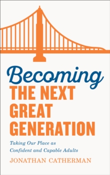 Image for Becoming the next great generation: taking our place as confident and capable adults