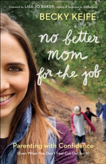 Image for No Better Mom for the Job: Parenting with Confidence (Even When You Don't Feel Cut Out for It)