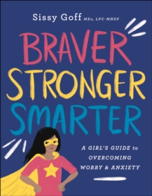 Image for Braver, Stronger, Smarter: A Girl's Guide to Overcoming Worry and Anxiety