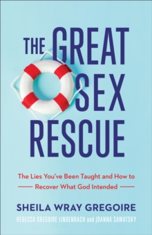 Image for The Great Sex Rescue: The Lies You've Been Taught and How to Recover What God Intended