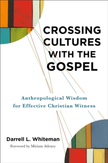Image for Crossing Cultures With the Gospel: Anthropological Wisdom for Effective Christian Witness