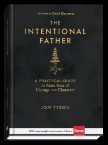 Image for The intentional father: a practical guide to raise sons of courage and character