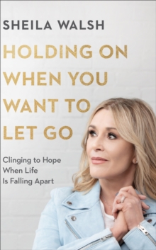 Image for Holding On When You Want to Let Go: Clinging to Hope When Life Is Falling Apart