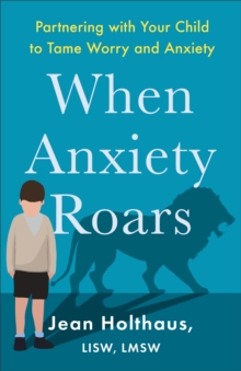 Image for When Anxiety Roars: Partnering With Your Child to Tame Worry and Anxiety