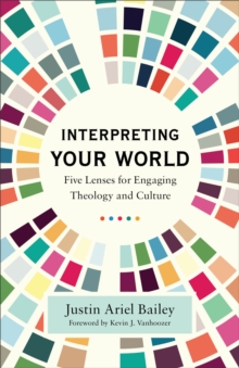 Image for Interpreting Your World: Five Lenses for Engaging Theology and Culture