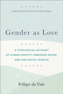 Image for Gender as Love: A Theological Account of Human Identity, Embodied Desire, and Our Social Worlds