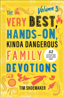 Image for Very Best, Hands-On, Kinda Dangerous Family Devotions, Volume 3: 52 Activities Your Kids Will Never Forget