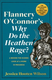 Image for Flannery O'Connor's Why Do the Heathen Rage?: A Behind-the-Scenes Look at a Work in Progress