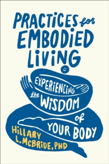 Image for Practices for Embodied Living: Experiencing the Wisdom of Your Body
