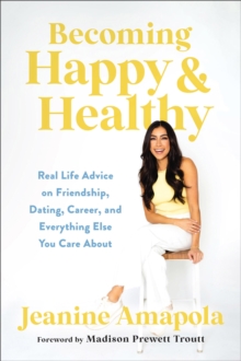 Image for Becoming Happy & Healthy: Real Life Advice on Friendship, Dating, Career, and Everything Else You Care About