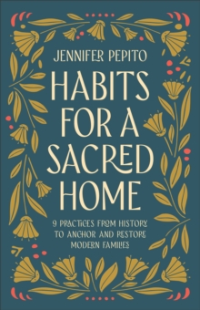 Image for Habits for a sacred home: 9 practices from history to anchor and restore modern families