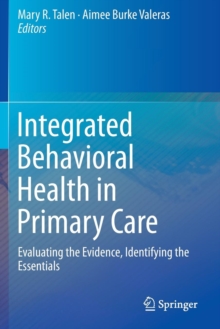 Image for Integrated behavioral health in primary care  : evaluating the evidence, identifying the essentials