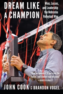 Image for Dream like a champion  : wins, losses, and leadership the Nebraska volleyball way