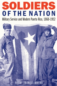 Image for Soldiers of the nation: military service and modern Puerto Rico, 1868-1952