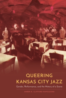 Image for Queering Kansas City Jazz: Gender, Performance, and the History of a Scene