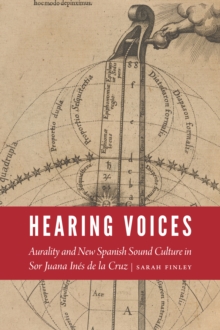 Image for Hearing Voices: Aurality and New Spanish Sound Culture in Sor Juana Ines de la Cruz