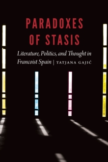 Image for Paradoxes of stasis: literature, politics, and thought in Francoist Spain
