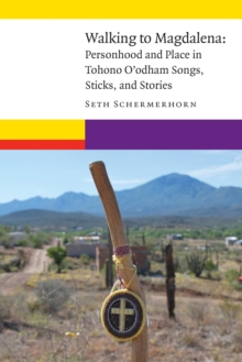 Image for Walking to Magdalena: personhood and place in Tohono O'odham songs, sticks, and stories